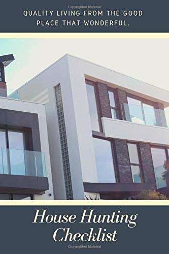 Quality Living From the Good Place that Wonderful.: House Hunting Checklist Journal Complete for Real Estate Agent Quality Living From the Good Place that Wonderful.: House Hunting Checklist Journal Complete for Real Estate Agent