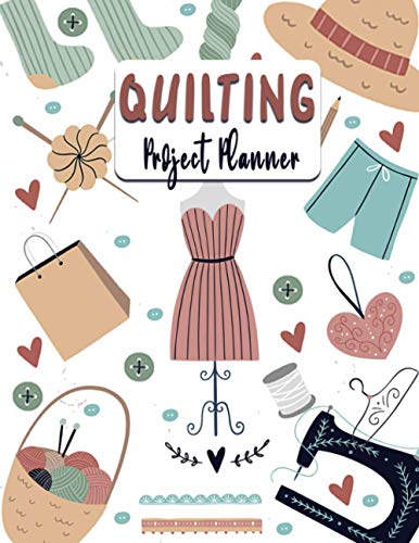 Quilting Project Planner: Sewing Journal To Plan And Craft Projects for Sewing Lovers - Model Pattern Hat, Dress, Snip, Knitting