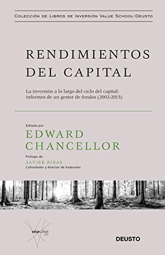 Rendimientos del capital: La inversión a lo largo del ciclo del capital: informes de un gestor de fondos (2002-2015) (Value School) Rendimientos del capital: La inversión a lo largo del ciclo del capital: informes de un gestor de fondos (2002-2015) (Value School)