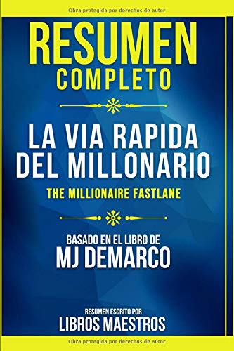 Resumen Completo: La Via Rapida Del Millonario (The Millionaire Fastlane) - Basado En El Libro De Mj Demarco