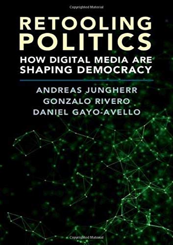 Retooling Politics: How Digital Media Are Shaping Democracy Retooling Politics: How Digital Media Are Shaping Democracy