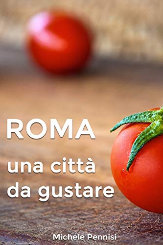 ROMA: Una città da gustare, manuale pratico della cucina romana e dei piatti romaneschi ROMA: Una città da gustare, manuale pratico della cucina romana e dei piatti romaneschi