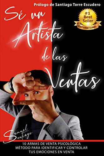 Sé un Artista de las Ventas: 10 armas de venta psicológica. Método de inteligencia emocional aplicado a la venta Sé un Artista de las Ventas: 10 armas de venta psicológica. Método de inteligencia emocional aplicado a la venta