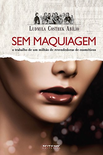 Sem maquiagem: O trabalho de um milhão de revendedoras de cosméticos (Coleção Mundo do Trabalho) (Portuguese Edition)