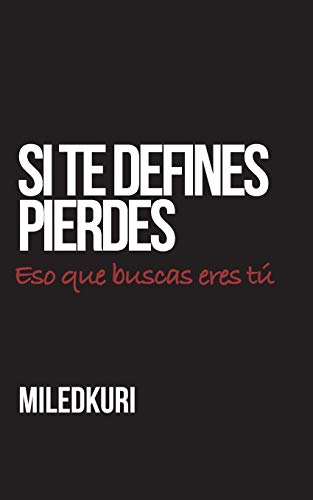 SI TE DEFINES, PIERDES.: YA TE TIENES SOLO FALTA QUE TE MIRES