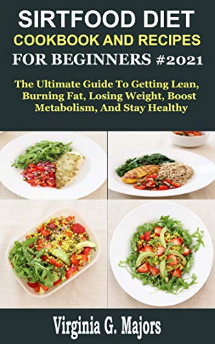 SIRTFOOD DIET COOKBOOK AND RECIPES FOR BEGINNERS #2021: The Ultimate Guide To Getting Lean, Burning Fat, Losing Weight, Boost Metabolism, And Stay Healthy (English Edition)
