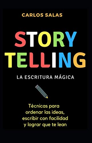 Storytelling: la escritura mágica: Técnicas para ordenar las ideas, escribir con soltura y hacer que te lean