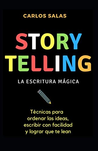 Storytelling: la escritura mágica: Técnicas para ordenar las ideas, escribir con soltura y hacer que te lean Storytelling: la escritura mágica: Técnicas para ordenar las ideas, escribir con soltura y hacer que te lean
