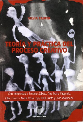 Teoría y práctica del proceso creativo. Con entrevistas a Ernesto Sábato, Ana María Fagundo, Olga Orozco, María Rosa Lojo, Raúl Zurita y José Watanabe.