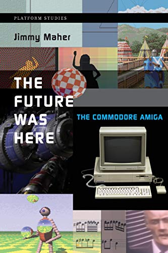 The Future Was Here: The Commodore Amiga (Platform Studies)