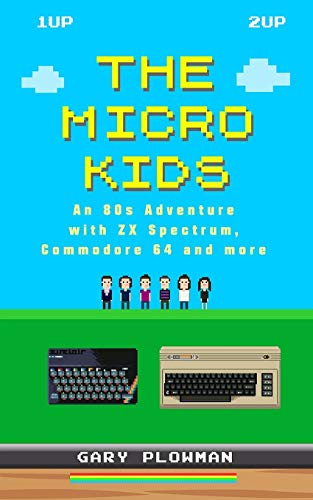 The Micro Kids: An 80s Adventure with ZX Spectrum, Commodore 64 and more The Micro Kids: An 80s Adventure with ZX Spectrum, Commodore 64 and more