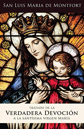Tratado de la verdadera devoción a la Santísima Virgen María Tratado de la verdadera devoción a la Santísima Virgen María