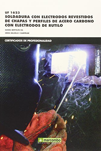 *UF1623: Soldadura con electrodos revestidos de chapas y perfiles de acero carbónico con electrodos de rútilo (CERTIFICADOS DE PROFESIONALIDAD) *UF1623: Soldadura con electrodos revestidos de chapas y perfiles de acero carbónico con electrodos de rútilo (CERTIFICADOS DE PROFESIONALIDAD)
