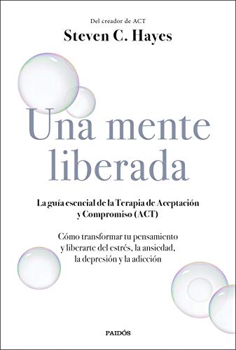 Una mente liberada: La guía esencial de la terapia de aceptación y compromiso (ACT) (Divulgación) Una mente liberada: La guía esencial de la terapia de aceptación y compromiso (ACT) (Divulgación)
