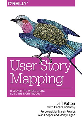 User Story Mapping: Discover the Whole Story, Build the Right Product User Story Mapping: Discover the Whole Story, Build the Right Product