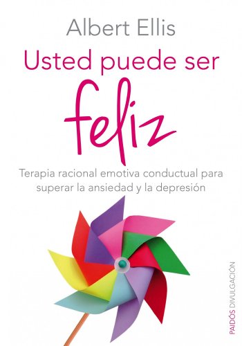 Usted puede ser feliz: Terapia racional emotiva conductual para superar la ansiedad y la depresión (Divulgación)