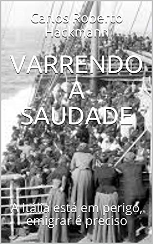 VARRENDO A SAUDADE: A Itália está em perigo, emigrar é preciso (Portuguese Edition) VARRENDO A SAUDADE: A Itália está em perigo, emigrar é preciso (Portuguese Edition)