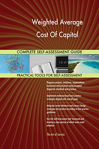 Weighted Average Cost Of Capital All-Inclusive Self-Assessment - More than 640 Success Criteria, Instant Visual Insights, Comprehensive Spreadsheet Dashboard, Auto-Prioritized for Quick Results