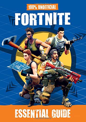 100% Unofficial Fortnite Essential Guide 100% Unofficial Fortnite Essential Guide