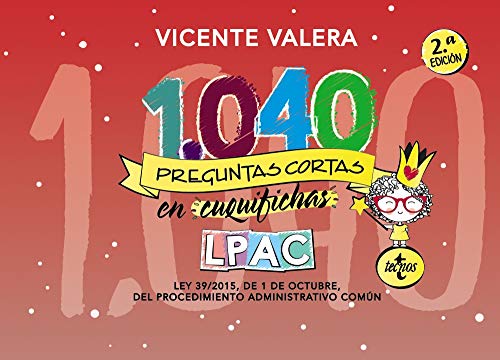 1040 preguntas cortas en «cuquifichas» LPAC: Ley 39/2015, de 1 de octubre, del Procedimiento Administrativo Común (Derecho - Práctica Jurídica) 1040 preguntas cortas en «cuquifichas» LPAC: Ley 39/2015, de 1 de octubre, del Procedimiento Administrativo Común (Derecho - Práctica Jurídica)