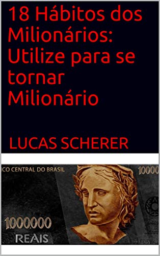 18 Hábitos dos Milionários: Utilize para se tornar Milionário (Portuguese Edition)
