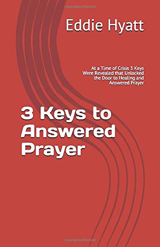 3 Keys to Answered Prayer: At a Time of Crisis 3 Keys Were Revealed that Unlocked the Door to Healing and Answered Prayer