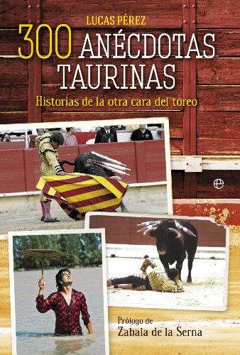 300 anécdotas taurinas: Historias de la otra cara del toreo