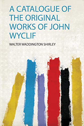 A Catalogue of the Original Works of John Wyclif (1) A Catalogue of the Original Works of John Wyclif (1)