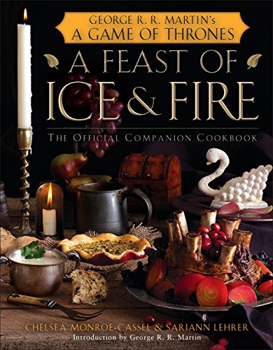 A Feast of Ice and Fire: The Official Companion Cookbook to a Game of Thrones A Feast of Ice and Fire: The Official Companion Cookbook to a Game of Thrones