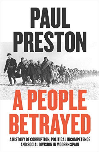 A People Betrayed: A History of Corruption, Political Incompetence and Social Division in Modern Spain 1874-2018 (English Edition)