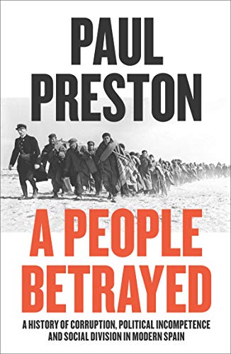 A People Betrayed: A History of Corruption, Political Incompetence and Social Division in Modern Spain 1874-2018 (English Edition) A People Betrayed: A History of Corruption, Political Incompetence and Social Division in Modern Spain 1874-2018 (English Edition)