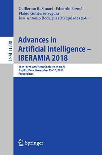 Advances in Artificial Intelligence - IBERAMIA 2018: 16th Ibero-American Conference on AI, Trujillo, Peru, November 13-16, 2018, Proceedings (Lecture Notes ... Science Book 11238) (English Edition)