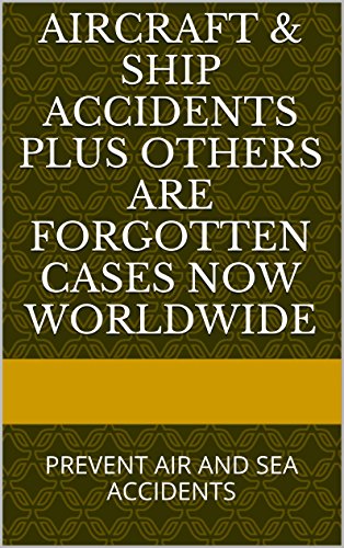 AIRCRAFT & SHIP ACCIDENTS PLUS OTHERS ARE FORGOTTEN CASES NOW WORLDWIDE: PREVENT AIR AND SEA ACCIDENTS (English Edition)