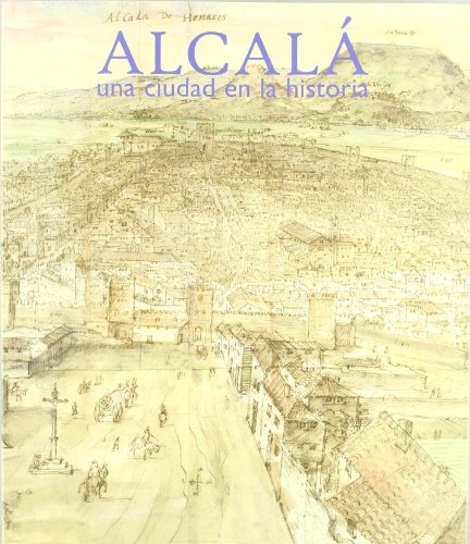 Alcala de henares : una ciudad en la historia Alcala de henares : una ciudad en la historia