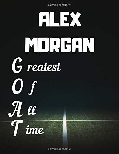 Alex Morgan Greatest Of All Time: Notebook/notepad/diary/journal perfect gift for all football fans. | 80 black lined pages | A4 | 8.5x11 inches