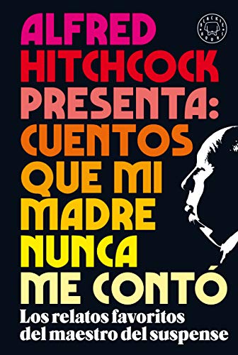 Alfred Hitchcock presenta: cuentos que mi madre nunca me contó: Los relatos favoritos del maestro del suspense