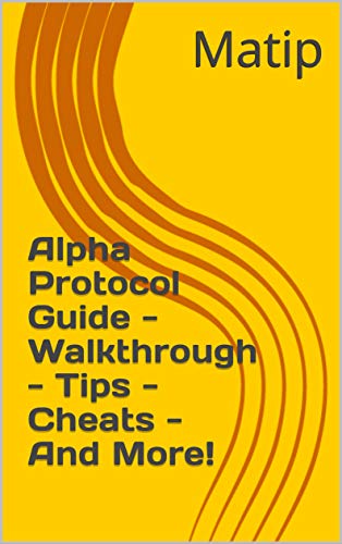 Alpha Protocol Guide - Walkthrough - Tips - Cheats - And More! (English Edition)