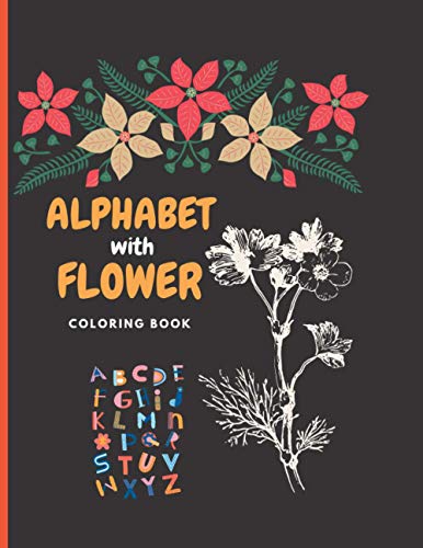 ALPHABET with FLOWER C O L O R I N G B O O K: Learn, Trace & Practice A to Z Most Common High Frequency Words For Kids Learning To Write & Read, Fun with alphabet & Flower Collection,
