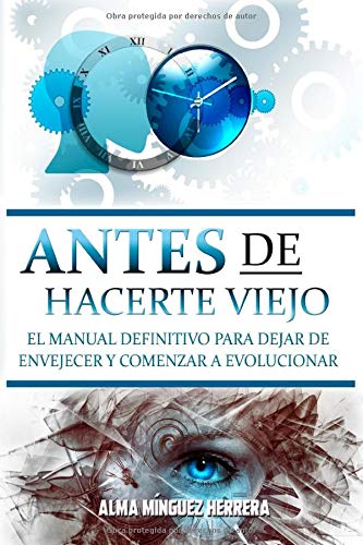 Antes de hacerte viejo: El manual definitivo para dejar de envejecer y comenzar a evolucionar