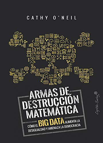 Armas de destrucción matemática: Cómo el Big Data aumenta la desigualdad y amenaza la democracia (ESPECIALES)