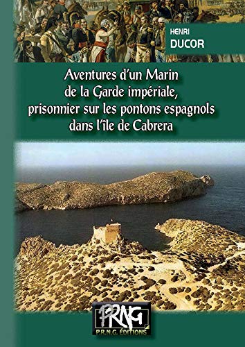 Aventures d'un Marin de la Garde Impériale (Tome Ier): Prisonnier sur les pontons espagnols dans l'île de Cabréra (French Edition)