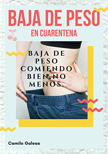 BAJA DE PESO COMIENDO BIEN, NO MENOS: Baja de peso de manera inteligente, más aún si estas en cuarentena