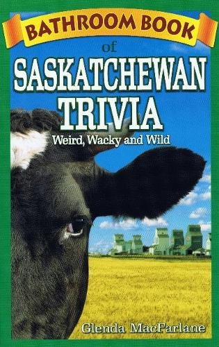 Bathroom Book of Saskatchewan Trivia: Weird, Wacky and Wild: 13