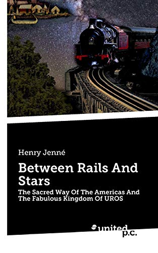 Between Rails And Stars: The Sacred Way Of The Americas And The Fabulous Kingdom Of UROS Between Rails And Stars: The Sacred Way Of The Americas And The Fabulous Kingdom Of UROS