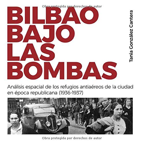 Bilbao bajo las bombas: Análisis espacial de los refugios antiaéreos de la ciudad en época republicana (1936-1937) (Serie Cultura Vasca)
