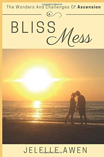 Bliss Mess: The Wonders And Challenges Of Ascension
