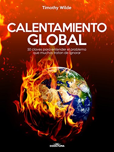 Calentamiento Global: 50 claves para entender el problema que muchos tratan de ignorar Calentamiento Global: 50 claves para entender el problema que muchos tratan de ignorar
