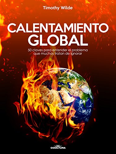 Calentamiento Global: 50 claves para entender el problema que muchos tratan de ignorar