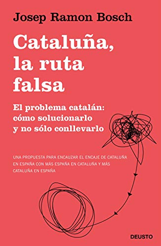 Cataluña, la ruta falsa: El problema catalán: cómo solucionarlo y no sólo conllevarlo (Sin colección)