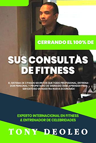 Cierre del 100% de sus consultas de Fitness: 3 Pasos Secretos Que Cada profesional de fitness, entrenador personal y propietario del gimnasio debe saber para tener éxito en nuestra nueva economía! Cierre del 100% de sus consultas de Fitness: 3 Pasos Secretos Que Cada profesional de fitness, entrenador personal y propietario del gimnasio debe saber para tener éxito en nuestra nueva economía!